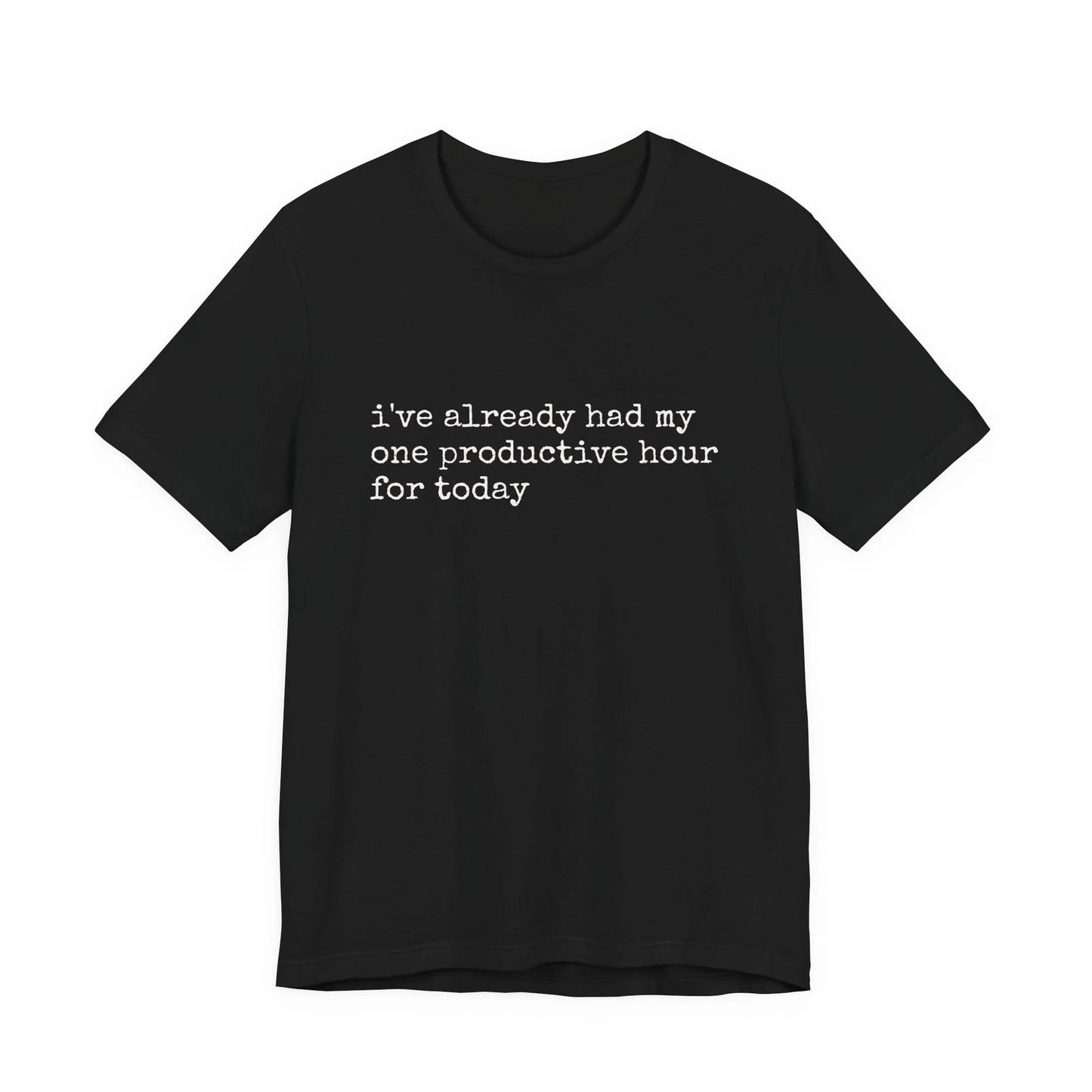 i've already had my one productive hour for today Tee