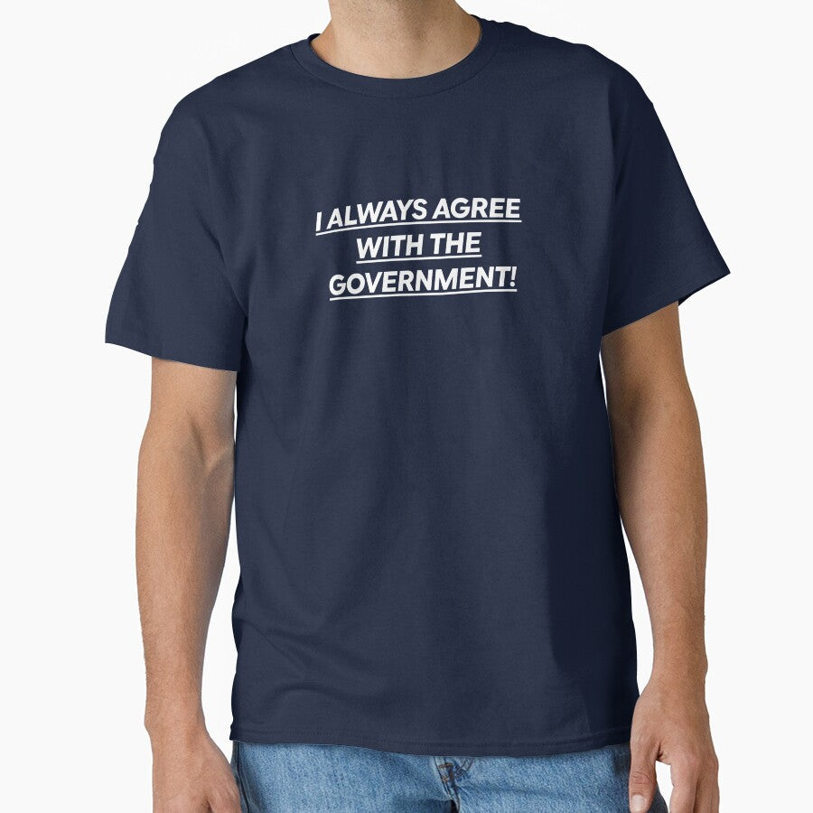 I Always Agree With The Government! by International T-Shirt Conglomerate (ITSC)