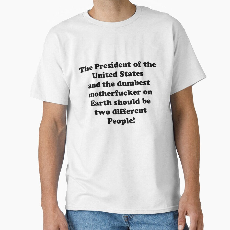 The President of the United States and the dumbest motherfucker on Earth should be two different People by Say-it-out-loud