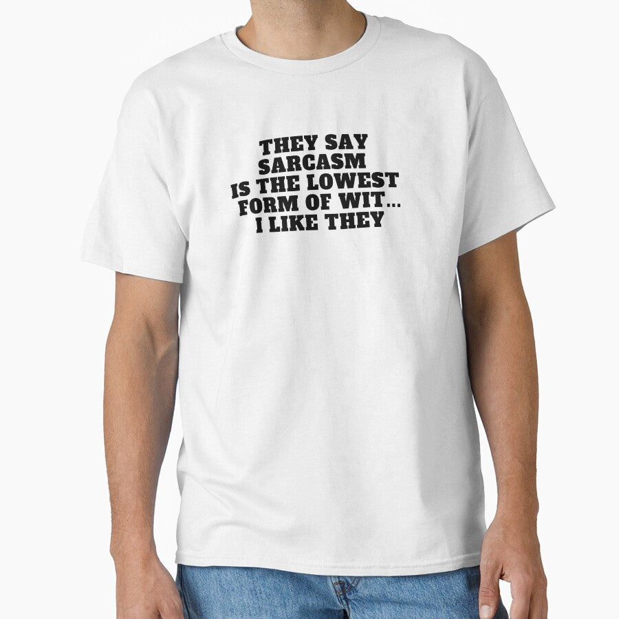 They say sarcasm is the lowest form of wit...I like they by Yesmalady