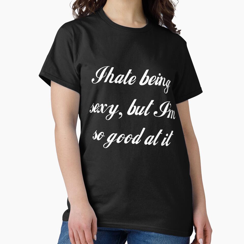 I Hate Being Sexy, But I'm So Good At It by Good-Looking Corpse