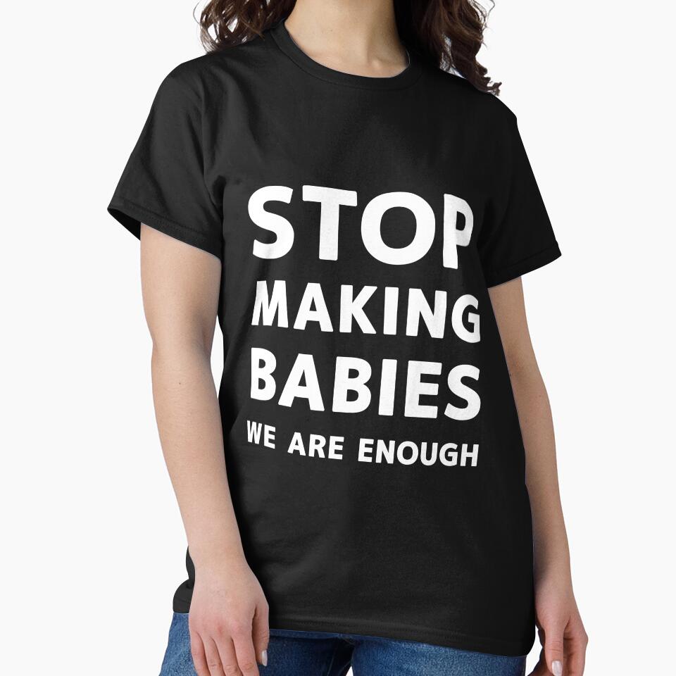 STOP MAKING BABIES WE ARE ENOUGH by Snee-K
