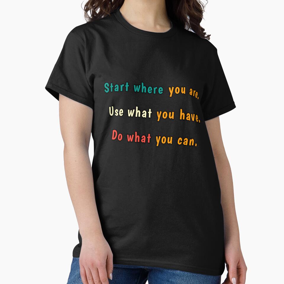 Start where you are. Use what you have. Do what you can. by sasijaya