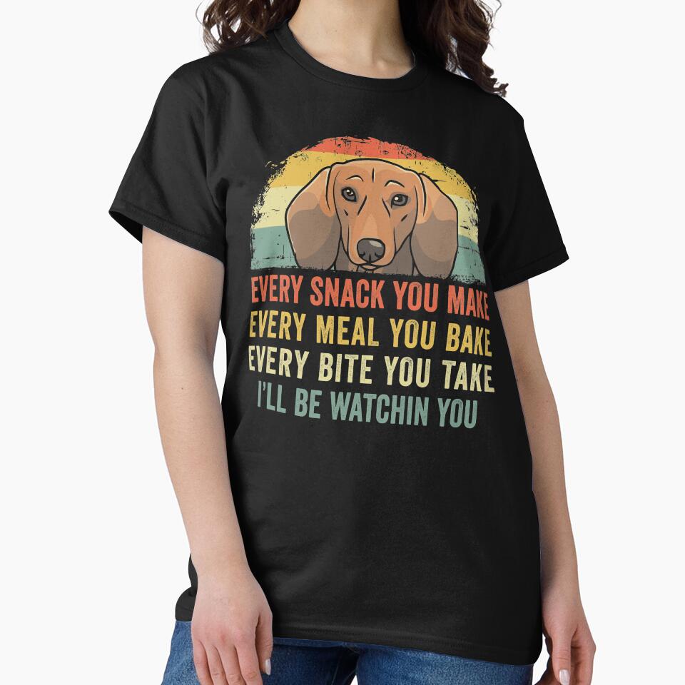 Funny Dachshund Every Snack You Make Every Meal You Bake Every Bite You Take I'll Be Watching You by joykart