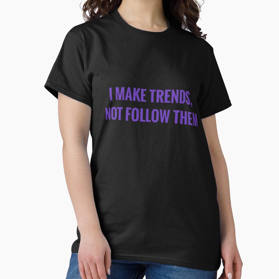 I MAKE TRENDS, NOT FOLLOW THEM by MRNStudiosArt