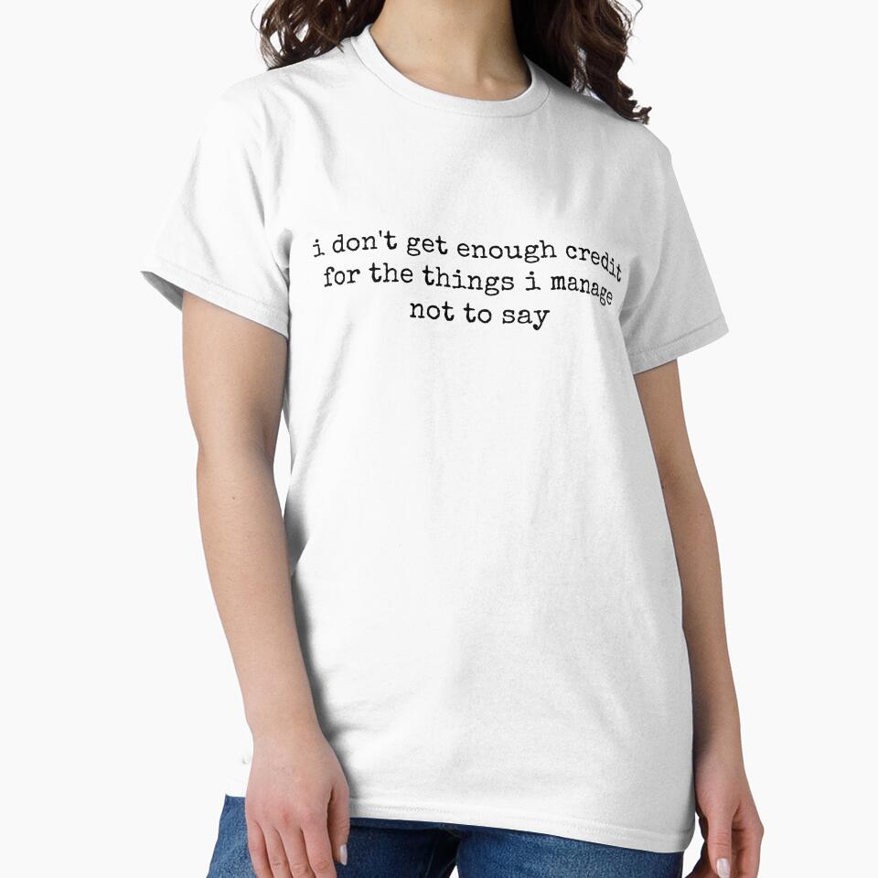I Don't Get Enough Credit For The Things I Mange Not Say Sarcastic by ivotee
