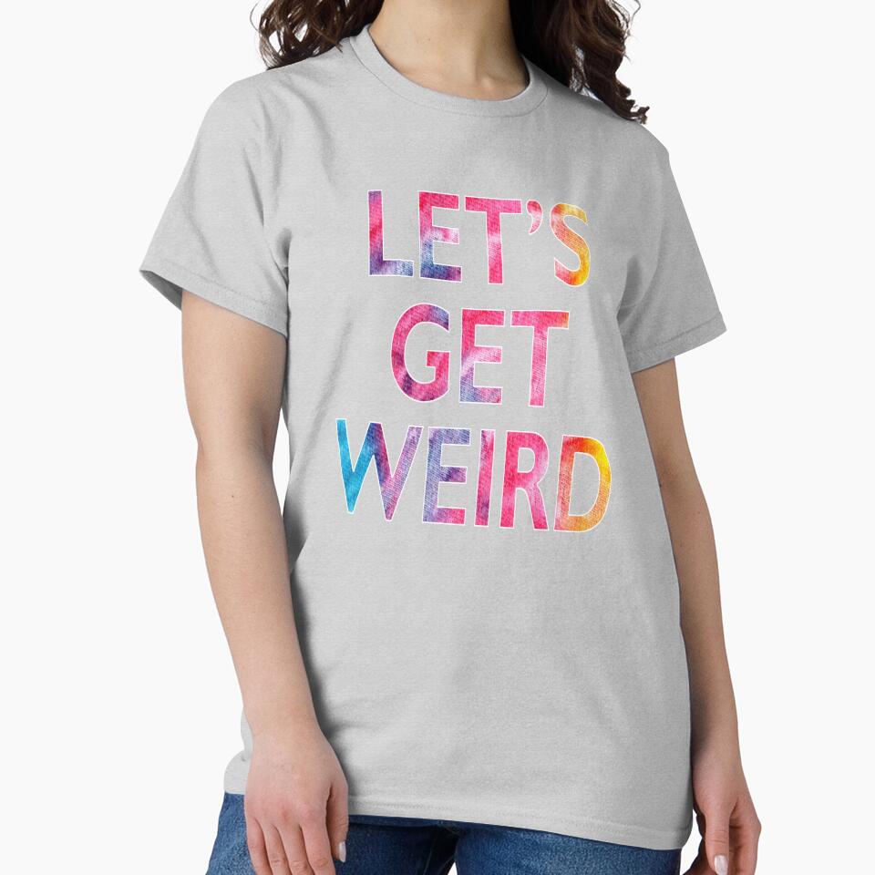 Let's Get Weird Novelty Graphic product by nikkidawn74