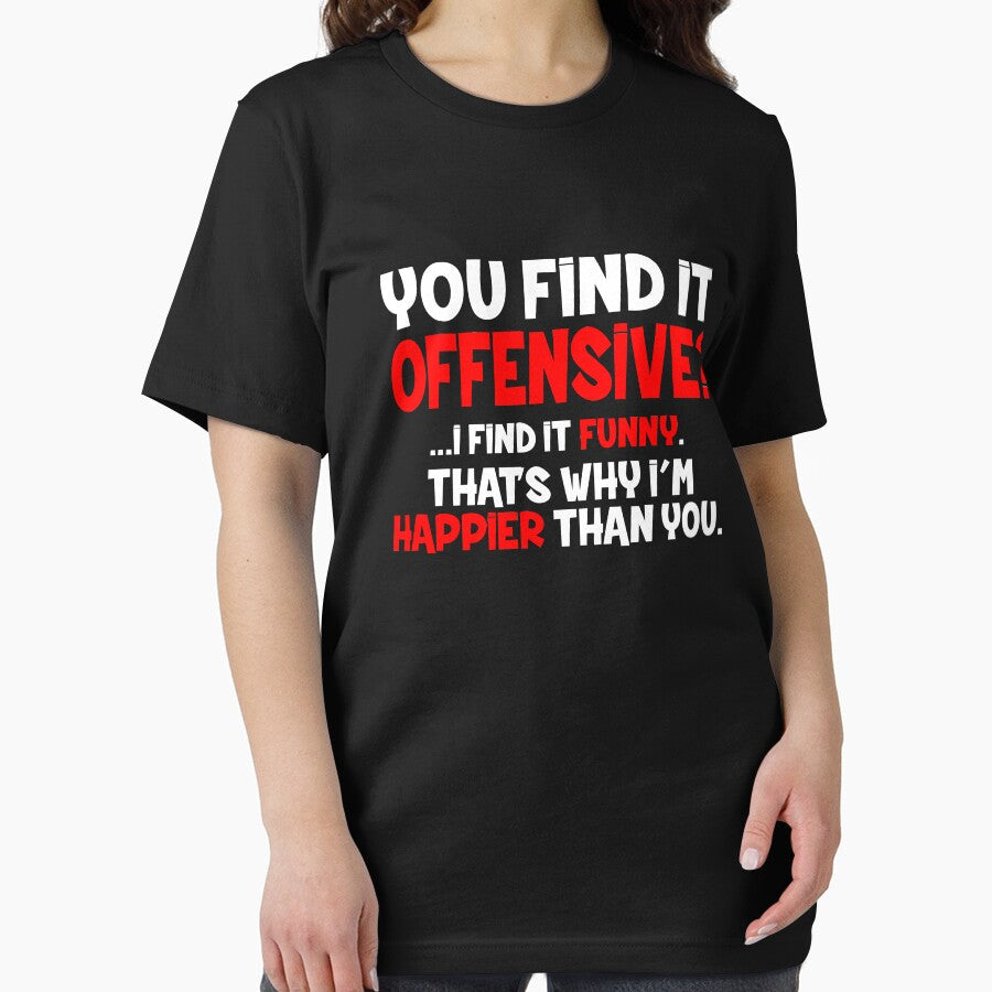 You Find it Offensive, I find it Funny. That's why I'm Happier than You. by Jandsgraphics