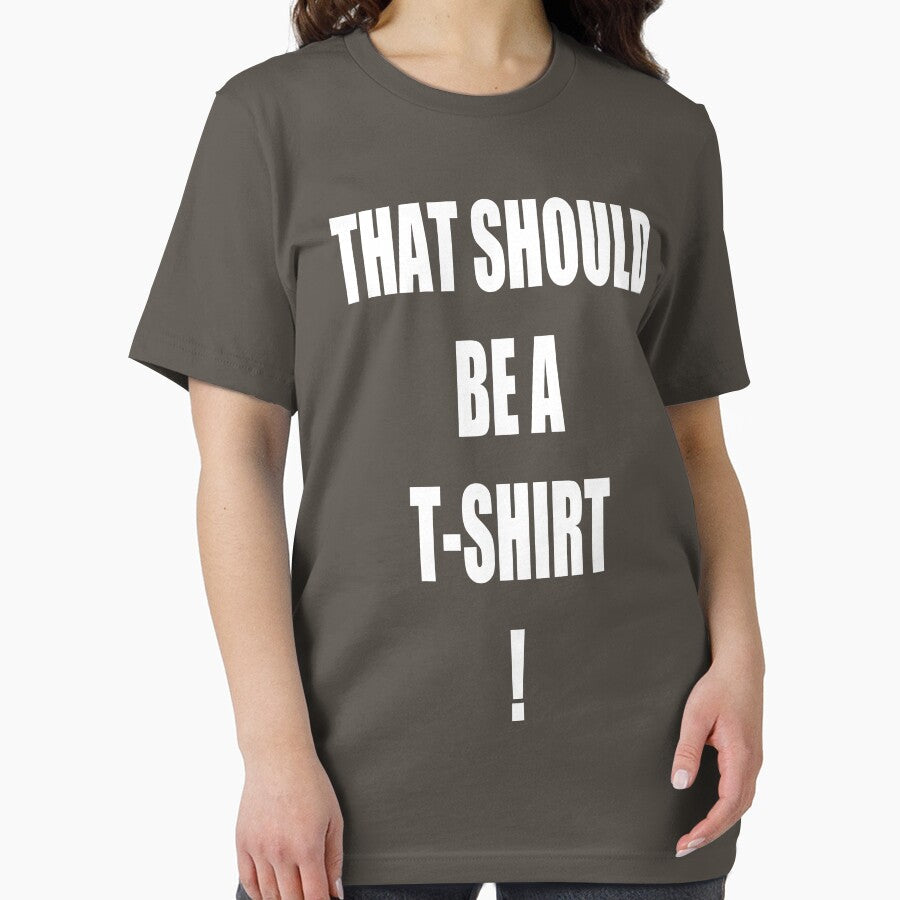 THAT SHOULD BE A T-SHIRT! by RobbyP