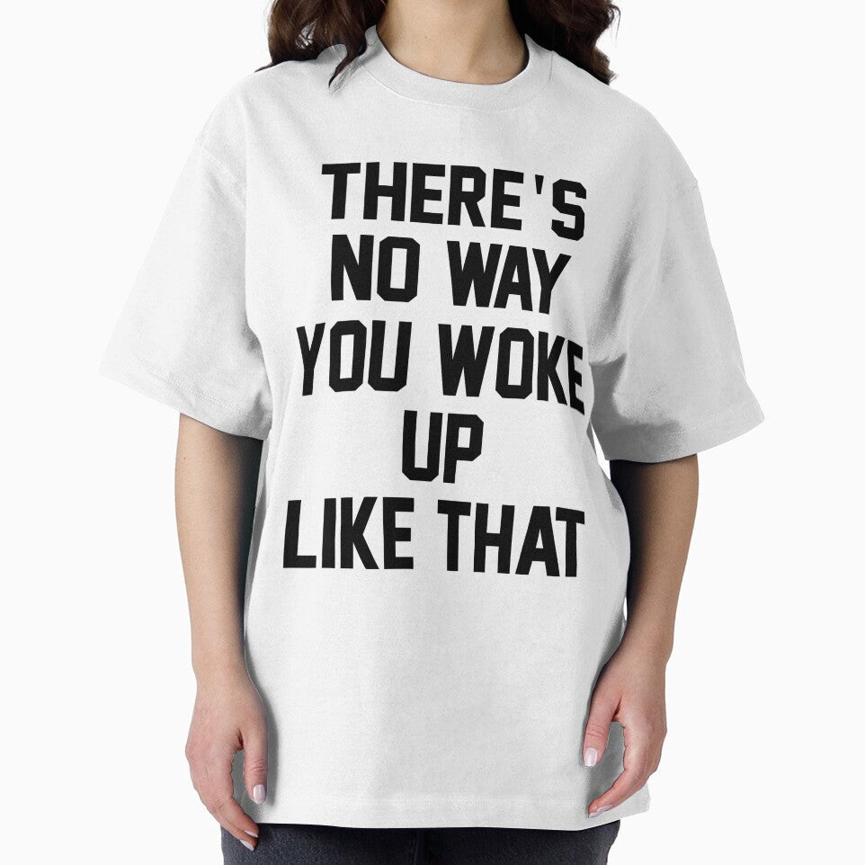 THERE'S NO WAY YOU WOKE UP LIKE THIS by T Culture