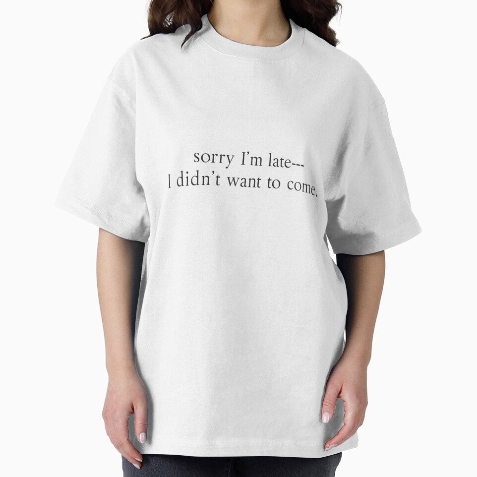 Sorry I'm late, I didn't want to come by Real Talk Tees