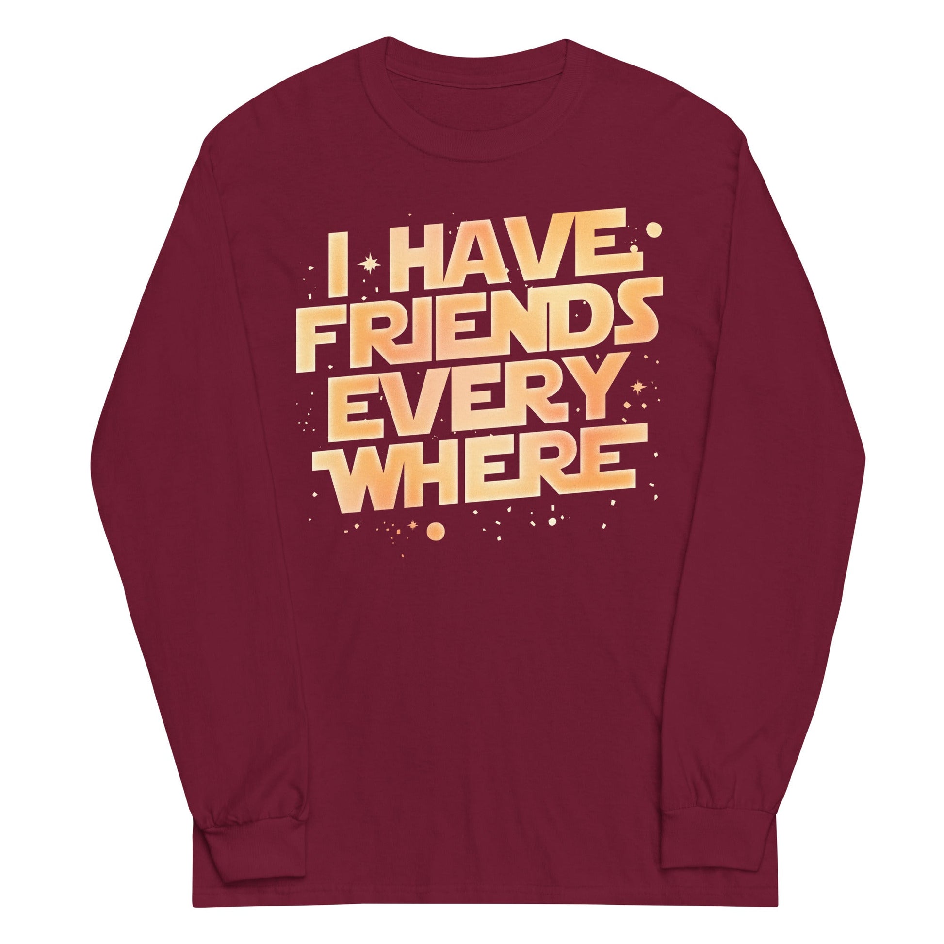 I Have Friends Everywhere Unisex Long Sleeve Tee