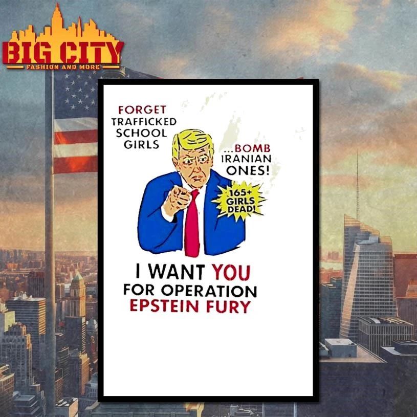 Trump Forget Trafficked School Girls Bomb Iranian Ones I Want You For Operation Epstein Fury Shirt