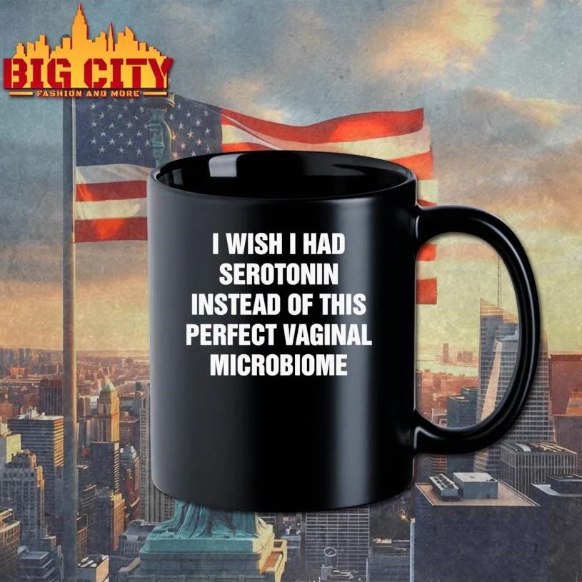 I Wish I Had Serotonin Instead Of This Perfect Vaginal Microbiome Graphic Shirt